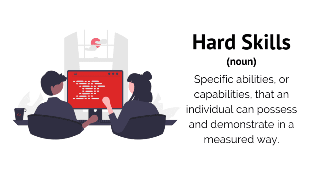 Hard skills definition: specific abilities or capabilities, that an individual can possess and demonstrate in a measured way.
