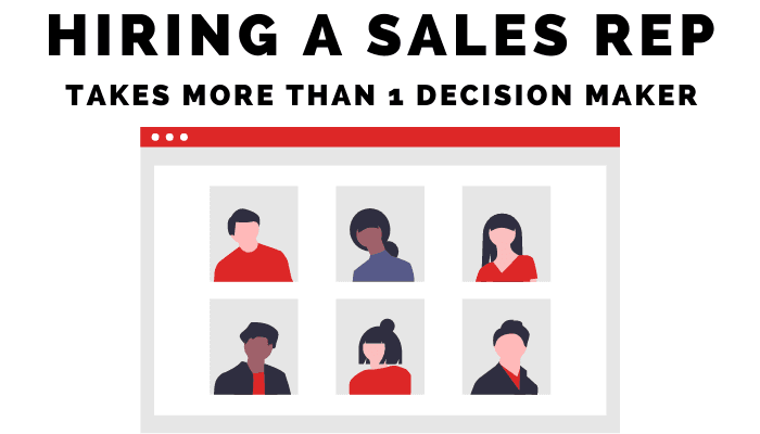 Hiring a sales rep takes more than 1 decision maker. It is a collaborative decision. 