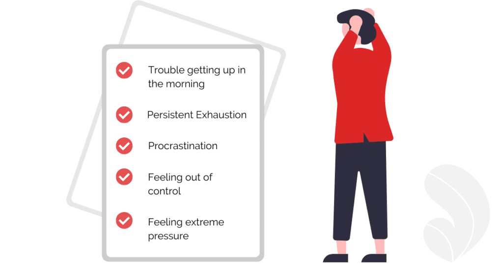 Symptoms of chronic stress from work burnout can include: exhaustion, trouble getting up in the morning, procrastination, feelings out of control, and feelings of extreme pressure