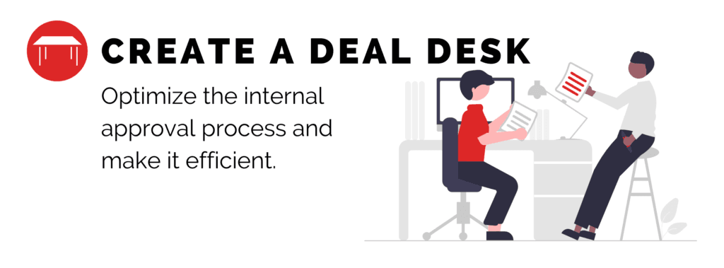 Create a Deal Desk: Optimize the internal approval process and make it efficient. 