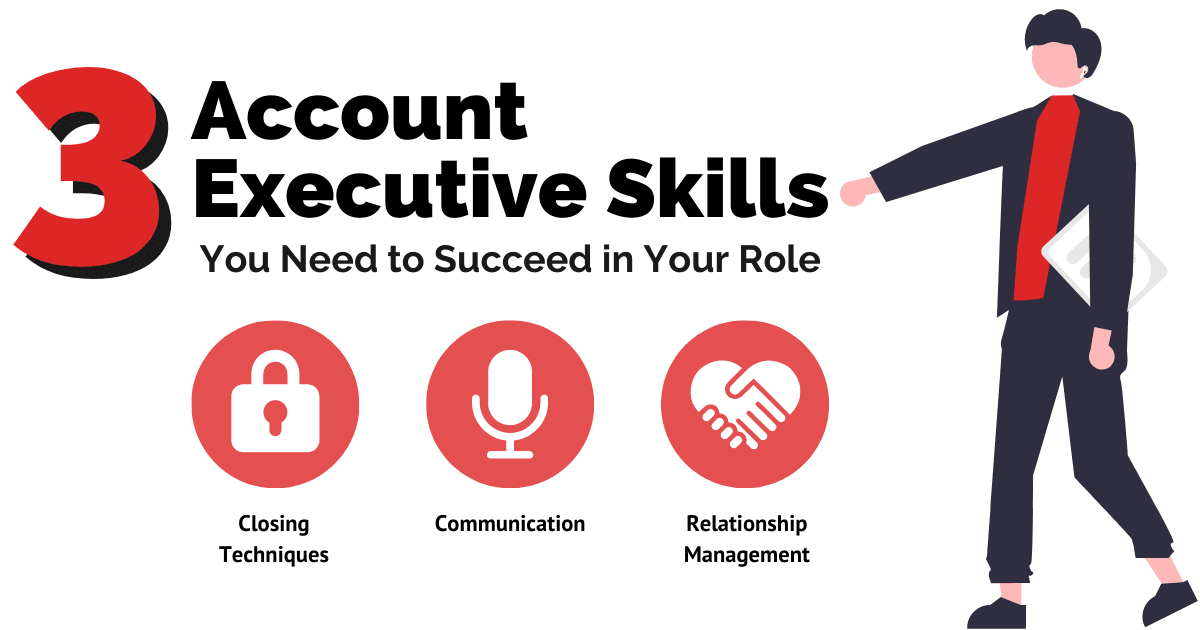 3 Account Executive Skills you need to succeed in the role. 1. Closing Techniques. 2 - Communication. 3 - Relationship Management. 