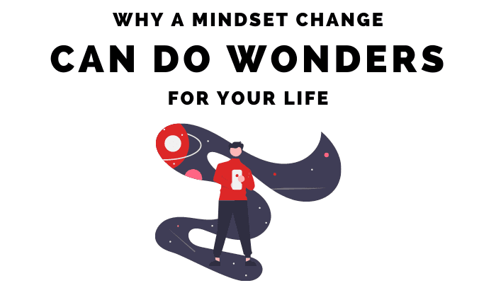 Why a mindset change can do wonders for your life.