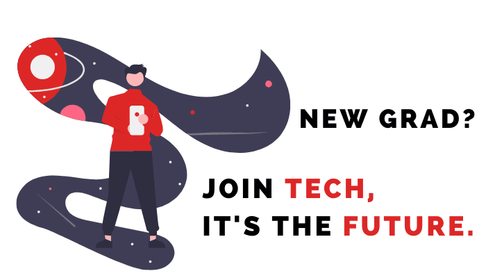 Are you a new grad? Yes, no, you don't know - join tech! Any and all degrees can find their place in tech. It is the future after all. 