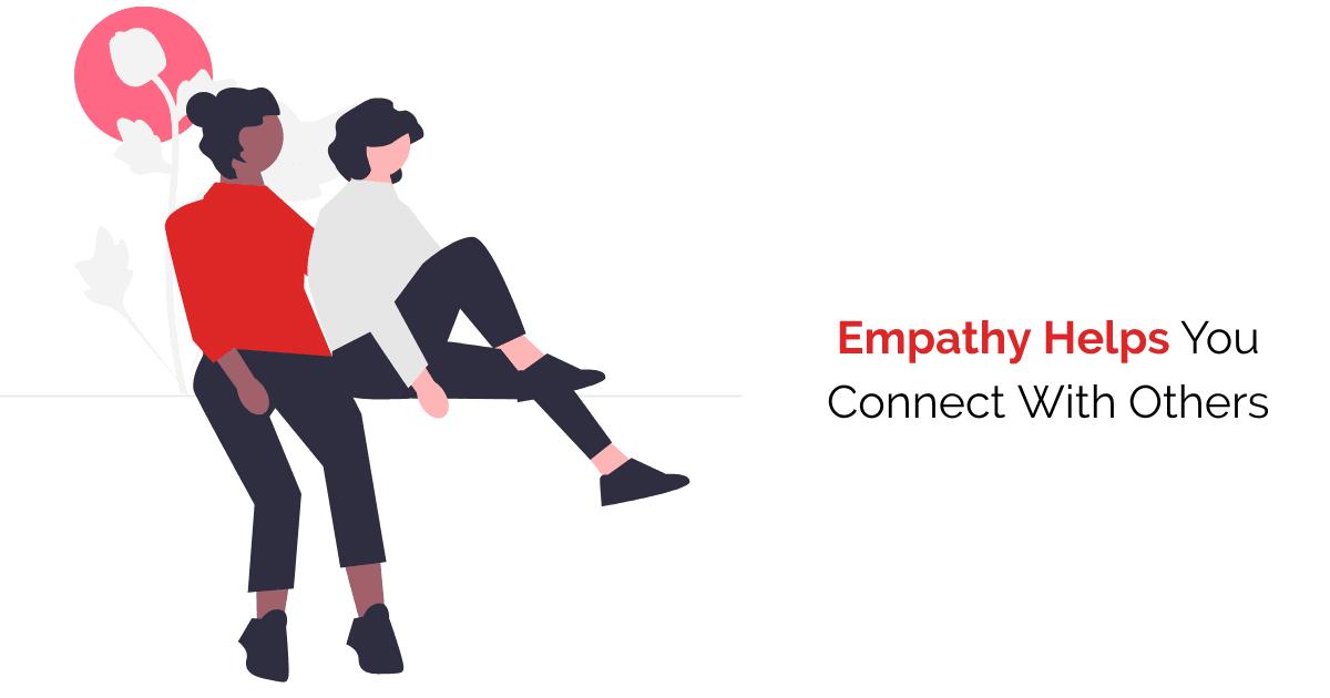 Empathy while being a leader helps you connect with others. 